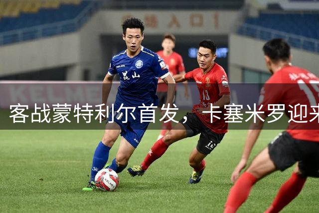客战蒙特利尔首发，卡塞米罗迎来迈阿密国际生涯首秀